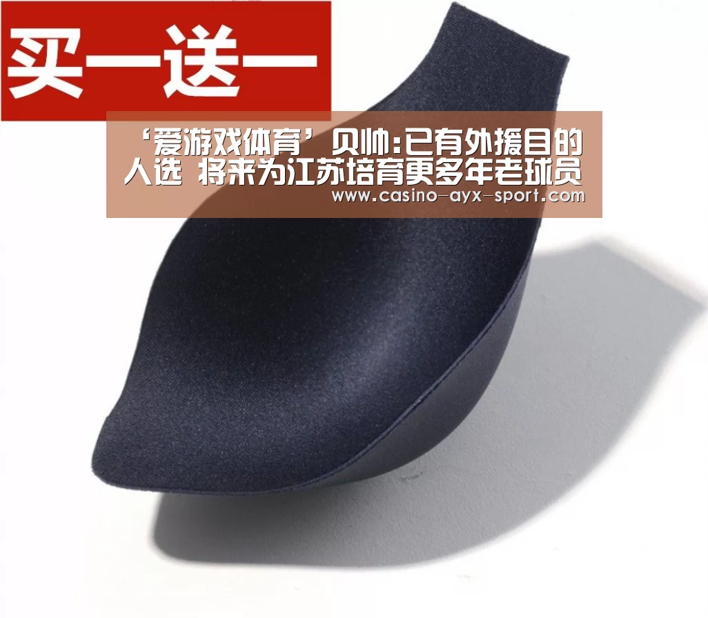 ‘爱游戏体育’贝帅:已有外援目的人选 将来为江苏培育更多年老球员(图2) 爱游戏首页