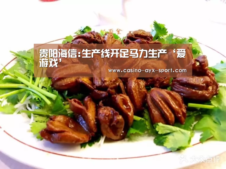 贵阳海信:生产线开足马力生产‘爱游戏’(图4) 爱游戏官网
